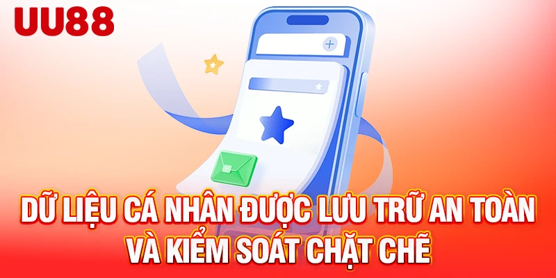 Dữ liệu cá nhân được lưu trữ an toàn và kiểm soát chặt chẽ