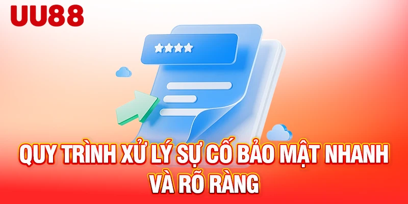 Quy trình xử lý sự cố bảo mật nhanh và rõ ràng