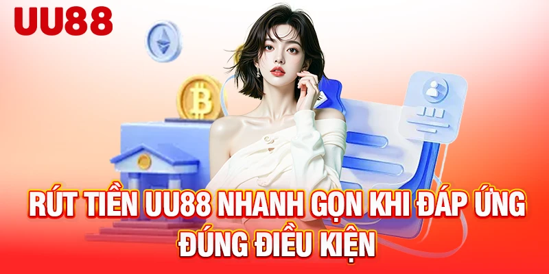 Rút tiền UU88 nhanh gọn khi đáp ứng đúng điều kiện