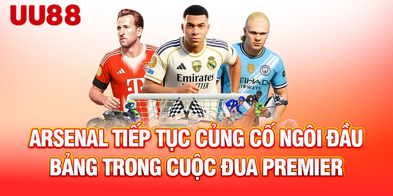 Arsenal tiếp tục củng cố ngôi đầu bảng trong cuộc đua Premier League
