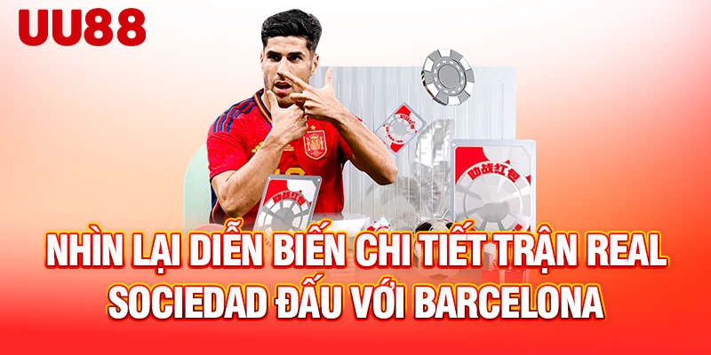 Nhìn lại diễn biến chi tiết trận Real Sociedad đấu với Barcelona